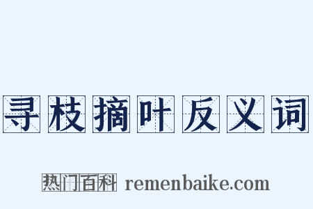 寻枝摘叶反义词是什么意思的图片